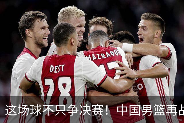 这场球不只争决赛!中国男篮再战日本,12年旧账+今夏新仇一起算